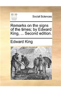 Remarks on the Signs of the Times; By Edward King, ... Second Edition.