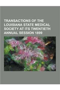 Transactions of the Louisiana State Medical Society at Its Twentieth Annual Session 1899
