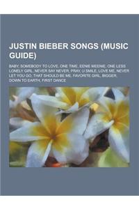 Justin Bieber Songs (Music Guide): Baby, Somebody to Love, One Time, Eenie Meenie, One Less Lonely Girl, Never Say Never, Pray, U Smile, Love Me, Neve