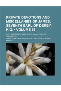 Private Devotions and Miscellanies of James, Seventh Earl of Derby, K.G. (Volume 66); With a Prefatory Memoir and an Appendix of Documents