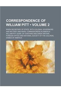 Correspondence of William Pitt (Volume 2); When Secretary of State, with Colonial Governors and Military and Naval Commissioners in America