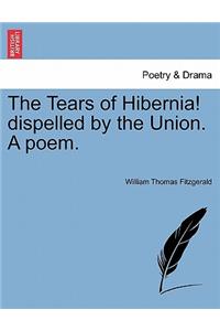 The Tears of Hibernia! Dispelled by the Union. a Poem.