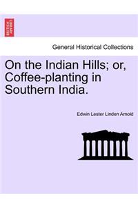 On the Indian Hills; Or, Coffee-Planting in Southern India.