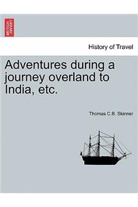 Adventures during a journey overland to India, etc.