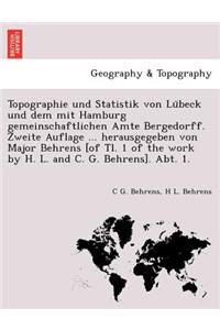 Topographie Und Statistik Von Lu Beck Und Dem Mit Hamburg Gemeinschaftlichen Amte Bergedorff. Zweite Auflage ... Herausgegeben Von Major Behrens [Of Tl. 1 of the Work by H. L. and C. G. Behrens]. Abt. 1.