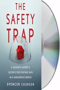 The Safety Trap: A Security Expert's Secrets for Staying Safe in a Dangerous World