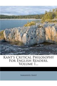 Kant's Critical Philosophy for English Readers, Volume 1...