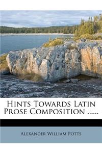 Hints Towards Latin Prose Composition ......
