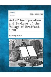 Act of Incorporation and By-Laws of the Village of Bradford. 1890