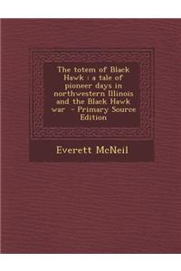 Totem of Black Hawk: A Tale of Pioneer Days in Northwestern Illinois and the Black Hawk War