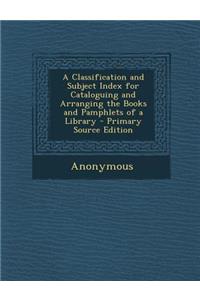 A Classification and Subject Index for Cataloguing and Arranging the Books and Pamphlets of a Library