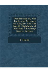 Wanderings by the Lochs and Streams of Assynt: And the North Highlands of Scotland