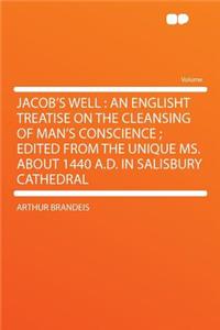 Jacob's Well: An Englisht Treatise on the Cleansing of Man's Conscience; Edited from the Unique Ms. about 1440 A.D. in Salisbury Cathedral