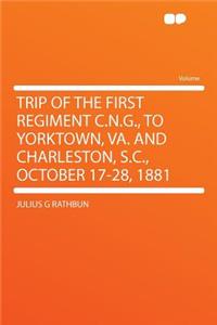 Trip of the First Regiment C.N.G., to Yorktown, Va. and Charleston, S.C., October 17-28, 1881