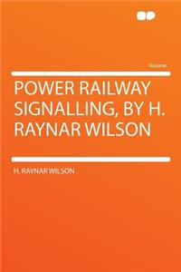 Power Railway Signalling, by H. Raynar Wilson
