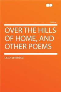 Over the Hills of Home, and Other Poems