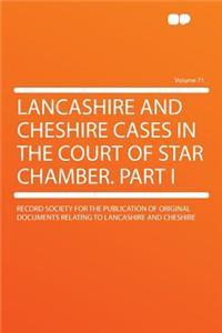 Lancashire and Cheshire Cases in the Court of Star Chamber. Part I Volume 71
