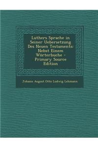 Luthers Sprache in Seiner Uebersetzung Des Neuen Testaments
