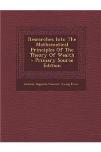 Researches Into the Mathematical Principles of the Theory of Wealth