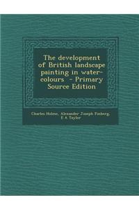 The Development of British Landscape Painting in Water-Colours