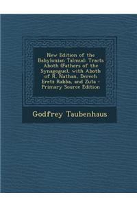 New Edition of the Babylonian Talmud: Tracts Aboth (Fathers of the Synagogue), with Aboth of R. Nathan, Derech Eretz Rabba, and Zuta - Primary Source