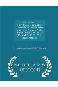 Memories of Hurstwood, Burnley, Lancashire. with Tales and Traditions of the Neighbourhood. by T. W. and J. F. T. with Illustrations. - Scholar's Choice Edition