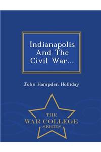 Indianapolis and the Civil War... - War College Series