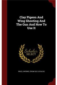 Clay Pigeon And Wing Shooting And The Gun And How To Use It