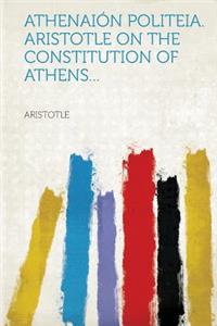 Athenaion Politeia. Aristotle on the Constitution of Athens...