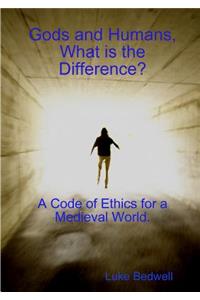 Gods and Humans, What is the Difference? A Code of Ethics for a Medieval World.