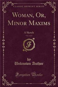 Woman, Or, Minor Maxims, Vol. 1 of 2: A Sketch (Classic Reprint)