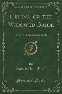 Celina, or the Widowed Bride, Vol. 1 of 3: A Novel, Founded on Facts (Classic Reprint)