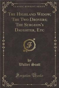 The Highland Widow; The Two Drovers; The Surgeon's Daughter, Etc (Classic Reprint)