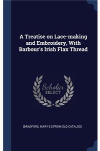 A Treatise on Lace-making and Embroidery, With Barbour's Irish Flax Thread