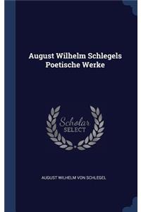 August Wilhelm Schlegels Poetische Werke