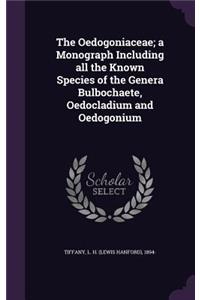 The Oedogoniaceae; a Monograph Including all the Known Species of the Genera Bulbochaete, Oedocladium and Oedogonium