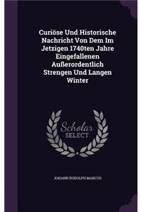 Curiöse Und Historische Nachricht Von Dem Im Jetzigen 1740ten Jahre Eingefallenen Außerordentlich Strengen Und Langen Winter