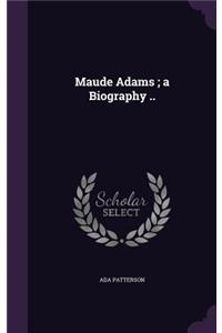 Maude Adams; A Biography ..