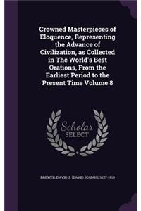 Crowned Masterpieces of Eloquence, Representing the Advance of Civilization, as Collected in The World's Best Orations, From the Earliest Period to the Present Time Volume 8