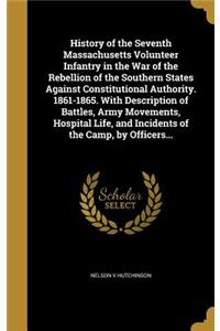 History of the Seventh Massachusetts Volunteer Infantry in the War of the Rebellion of the Southern States Against Constitutional Authority. 1861-1865. with Description of Battles, Army Movements, Hospital Life, and Incidents of the Camp, by Office
