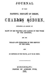 Journal of That Faithful Servant of Christ: Charles Osborn, Containing an Account of Many of His Travels and Labors in the Work of the Ministry, and H