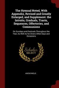 Hymnal Noted, With Appendix, Revised and Greatly Enlarged, and Supplement. the Introits, Graduals, Tracts, Sequences, Offertories, and Communions