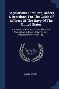 Regulations, Circulars, Orders & Decisions, For The Guide Of Officers Of The Navy Of The United States