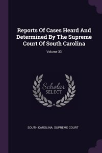 Reports Of Cases Heard And Determined By The Supreme Court Of South Carolina; Volume 33