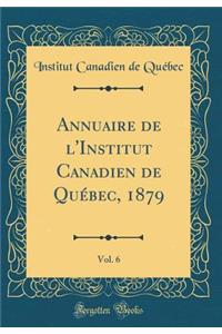 Annuaire de l'Institut Canadien de Québec, 1879, Vol. 6 (Classic Reprint)