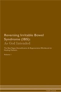 Reversing Irritable Bowel Syndrome (Ibs): As God Intended the Raw Vegan Plant-Based Detoxification & Regeneration Workbook for Healing Patients. Volume 1