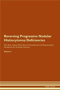 Reversing Progressive Nodular Histiocytoma: Deficiencies The Raw Vegan Plant-Based Detoxification & Regeneration Workbook for Healing Patients.Volume 4