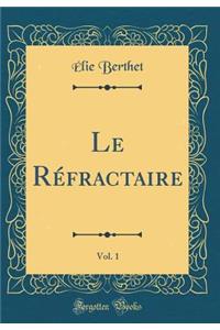 Le RÃ©fractaire, Vol. 1 (Classic Reprint)