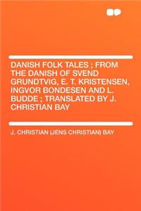 Danish Folk Tales; From the Danish of Svend Grundtvig, E. T. Kristensen, Ingvor Bondesen and L. Budde; Translated by J. Christian Bay