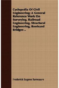 Cyclopedia Of Civil Engineering; A General Reference Work On Surveying, Railroad Engineering, Structural Engineering, Roofsand Bridges ..
